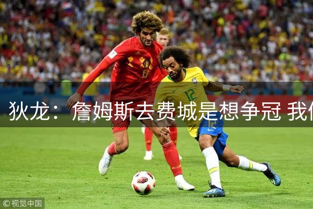 狄龙：詹姆斯去费城是想争冠 我们能4比2统治他们