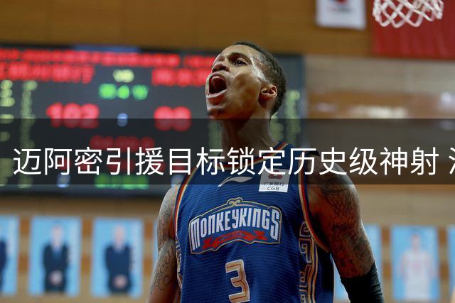 迈阿密引援目标锁定历史级神射 汤普森成热火补强头号选择