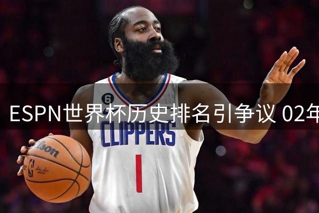 ESPN世界杯历史排名引争议 02年韩日赛事裁判争议成焦点